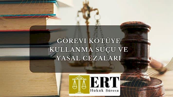 Görevi Kötüye Kullanma Suçu ve Yasal Cezaları