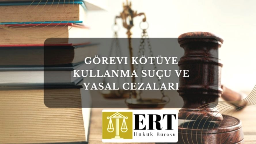 Görevi Kötüye Kullanma Suçu ve Yasal Cezaları
