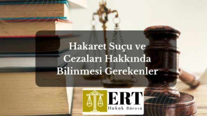 Hakaret Suçu ve Cezaları Hakkında Bilinmesi Gerekenler