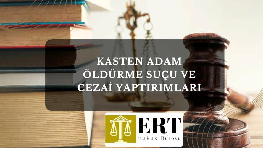 Kasten Adam Öldürme Suçu ve Cezai Yaptırımları